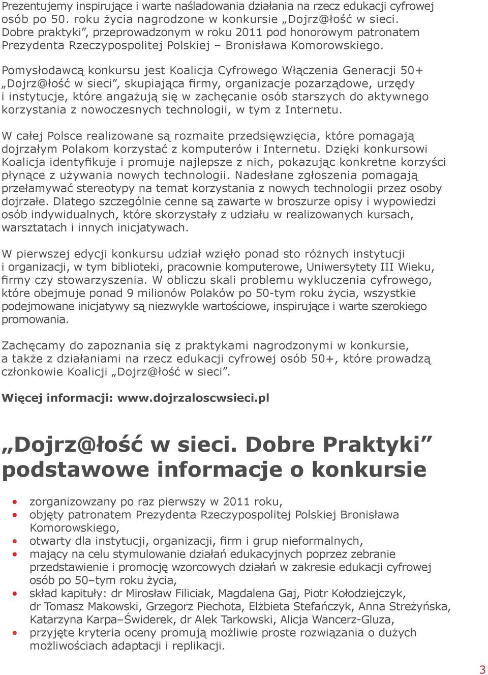 Pomysłodawcą konkursu jest Koalicja Cyfrowego Włączenia Generacji 50+ Dojrz@łość w sieci, skupiająca firmy, organizacje pozarządowe, urzędy i instytucje, które angażują się w zachęcanie osób