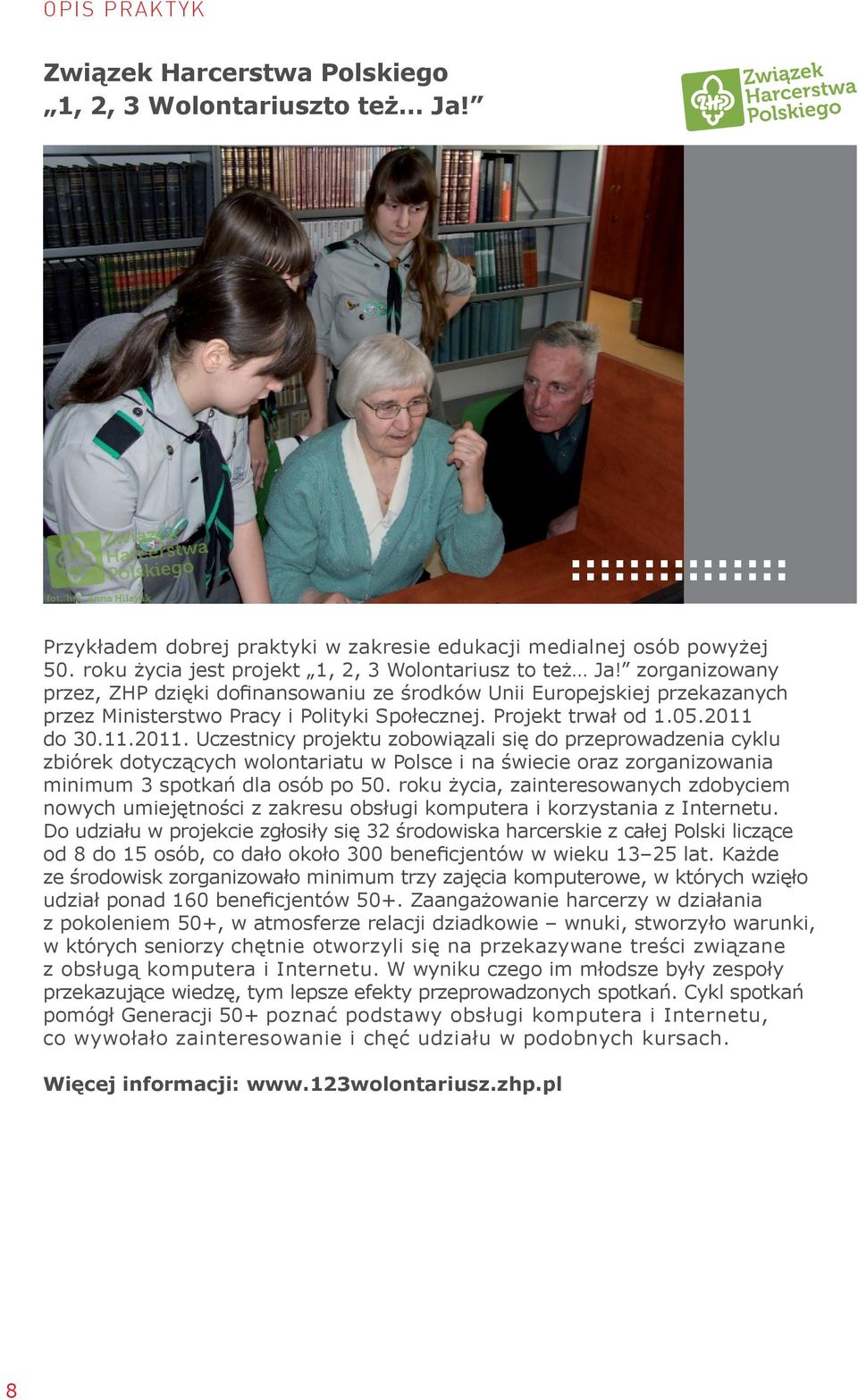Projekt trwał od 1.05.2011 do 30.11.2011. Uczestnicy projektu zobowiązali się do przeprowadzenia cyklu zbiórek dotyczących wolontariatu w Polsce i na świecie oraz zorganizowania minimum 3 spotkań dla osób po 50.