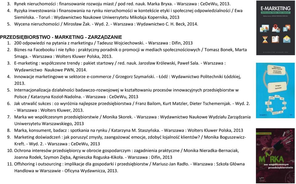 Wycena nieruchomości / Mirosław Żak. - Wyd. 2. - Warszawa : Wydawnictwo C. H. Beck, 2014. PRZEDSIĘBIORSTWO - MARKETING - ZARZĄDZANIE 1. 200 odpowiedzi na pytania z marketingu / Tadeusz Wojciechowski.