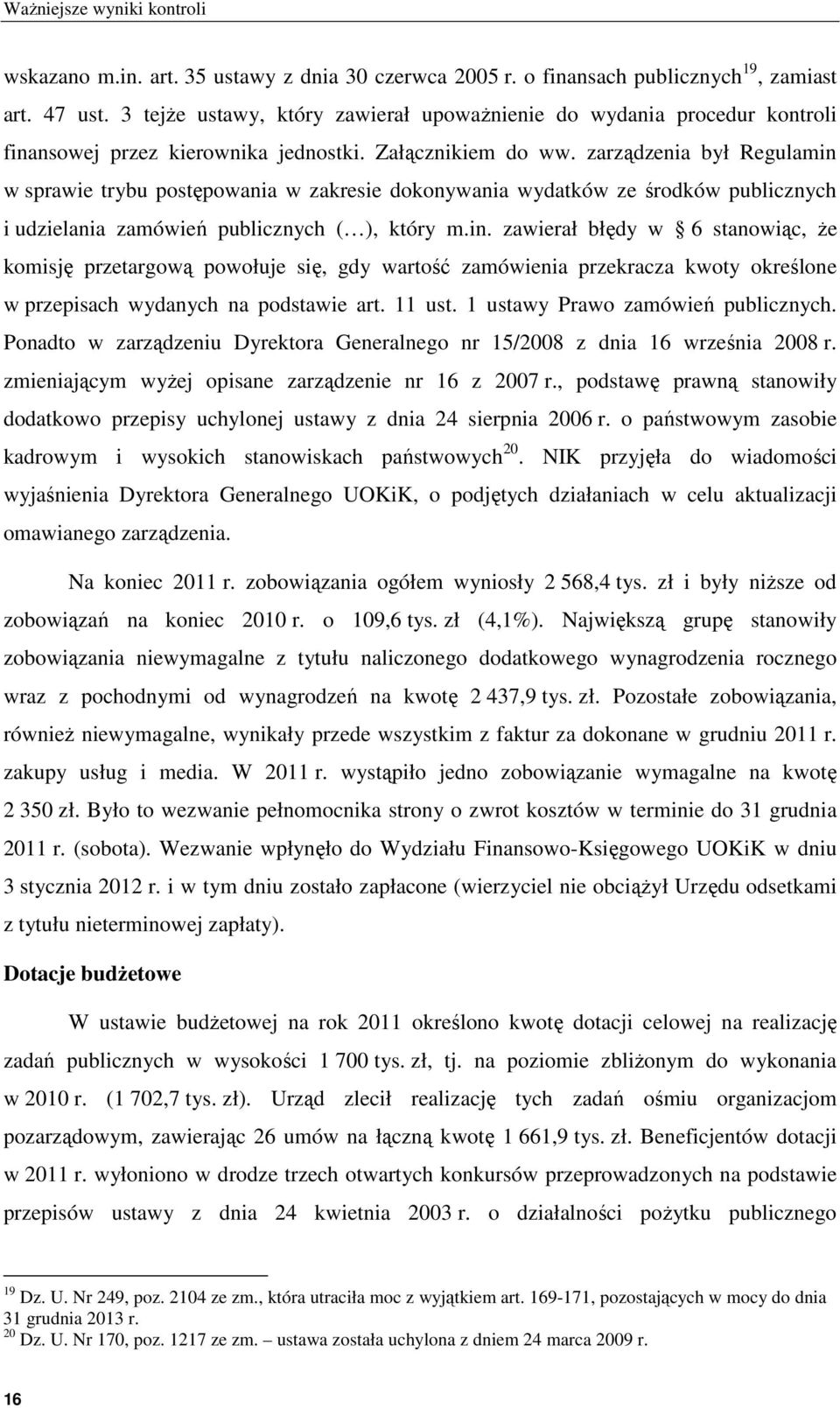 zarządzenia był Regulamin w sprawie trybu postępowania w zakresie dokonywania wydatków ze środków publicznych i udzielania zamówień publicznych ( ), który m.in. zawierał błędy w 6 stanowiąc, że komisję przetargową powołuje się, gdy wartość zamówienia przekracza kwoty określone w przepisach wydanych na podstawie art.