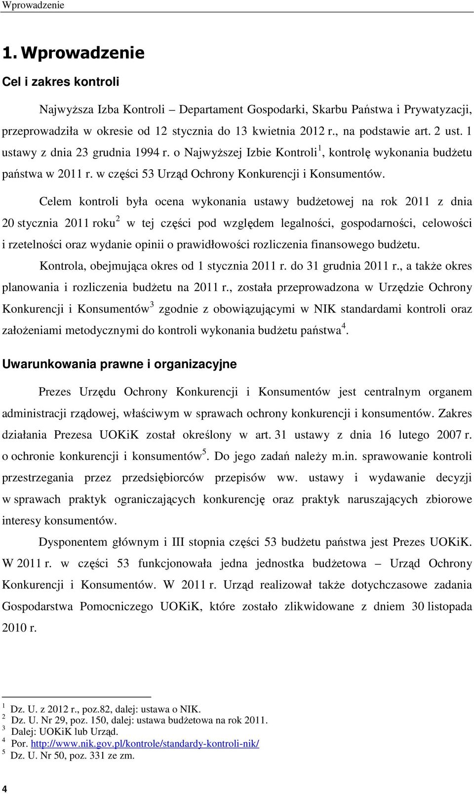 Celem kontroli była ocena wykonania ustawy budżetowej na rok 2011 z dnia 20 stycznia 2011 roku 2 w tej części pod względem legalności, gospodarności, celowości i rzetelności oraz wydanie opinii o