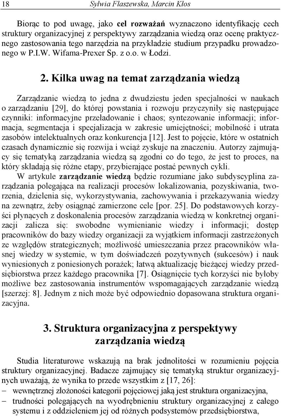 Kilka uwag na temat zarządzania wiedzą Zarządzanie wiedzą to jedna z dwudziestu jeden specjalności w naukach o zarządzaniu [29], do której powstania i rozwoju przyczyniły się następujące czynniki: