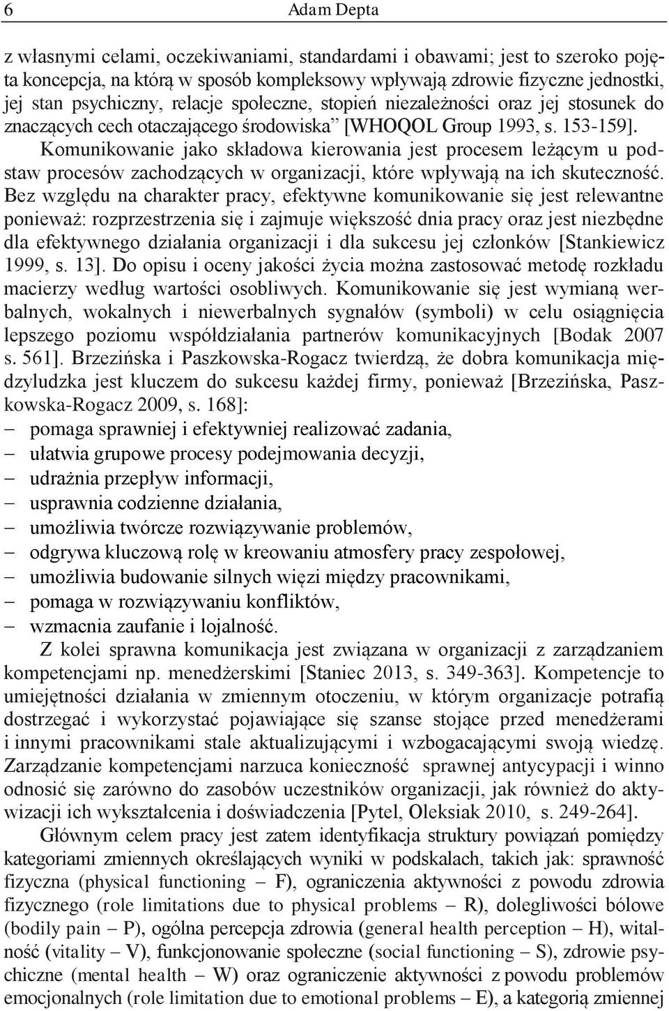 Komunikowanie jako składowa kierowania jest procesem leżącym u podstaw procesów zachodzących w organizacji, które wpływają na ich skuteczność.