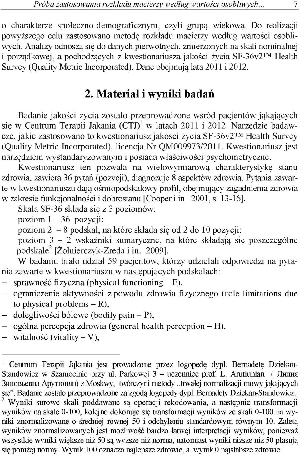 Analizy odnoszą się do danych pierwotnych, zmierzonych na skali nominalnej i porządkowej, a pochodzących z kwestionariusza jakości życia SF-36v2 Health Survey (Quality Metric Incorporated).