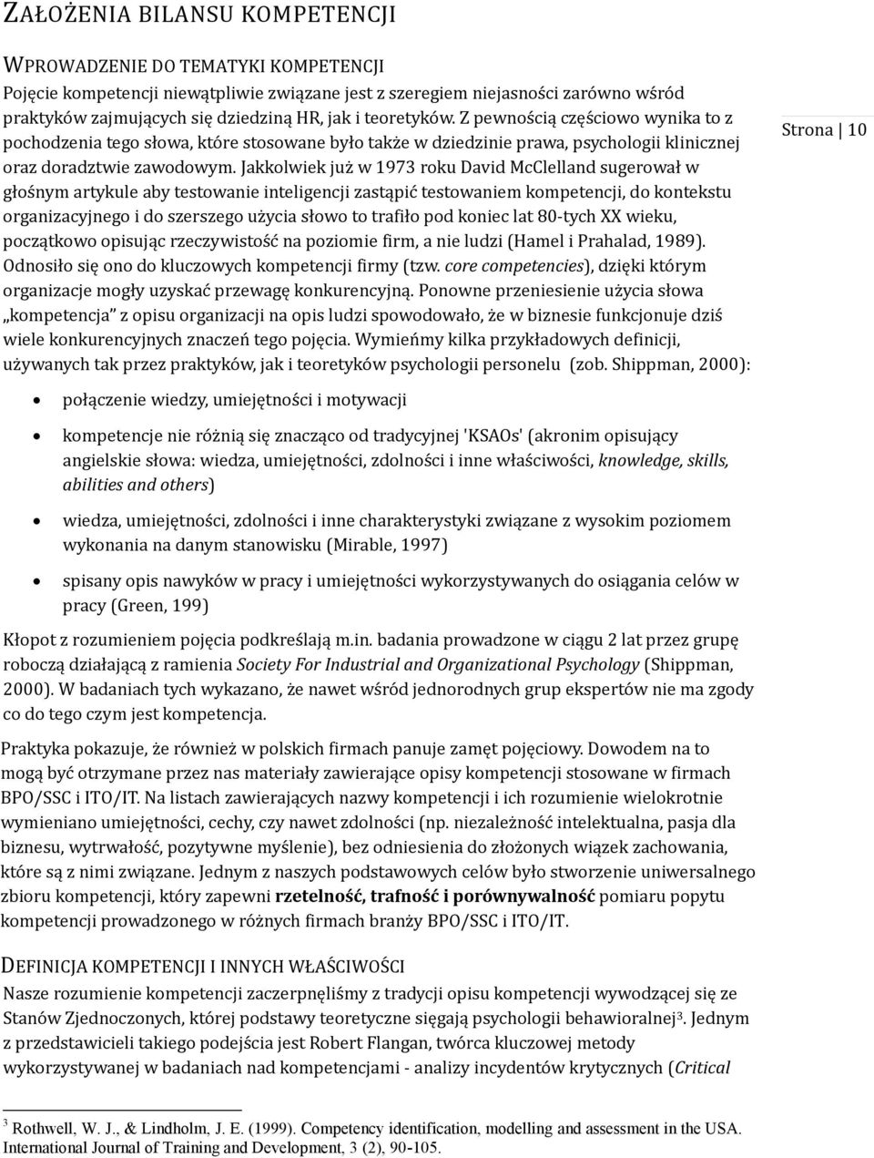 Jakkolwiek juz w 1973 roku David McClelland sugerował w głos nym artykule aby testowanie inteligencji zastąpic testowaniem kompetencji, do kontekstu organizacyjnego i do szerszego uz ycia słowo to