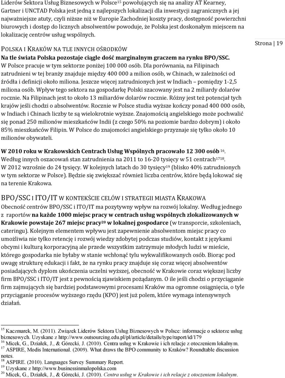 wspólnych. POLSKA I KRAKÓW NA TLE INNYCH OŚRODKÓW Na tle świata Polska pozostaje ciągle dość marginalnym graczem na rynku BPO/SSC. W Polsce pracuje w tym sektorze poniżej 100 000 osób.