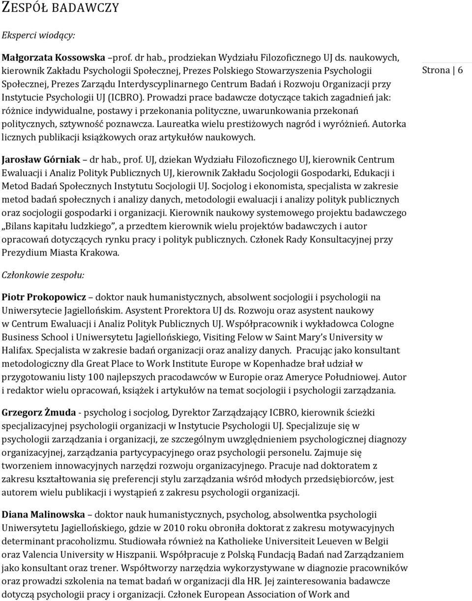 Psychologii UJ (ICBRO). Prowadzi prace badawcze dotyczące takich zagadnień jak: różnice indywidualne, postawy i przekonania polityczne, uwarunkowania przekonań politycznych, sztywność poznawcza.