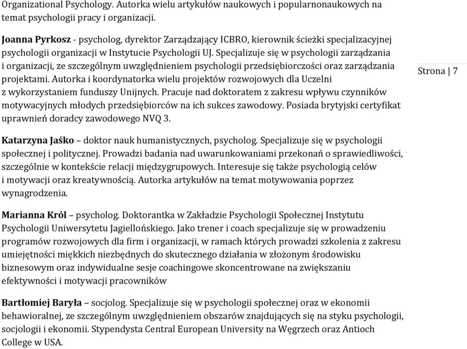 Specjalizuje się w psychologii zarządzania i organizacji, ze szczególnym uwzględnieniem psychologii przedsiębiorczości oraz zarządzania projektami.