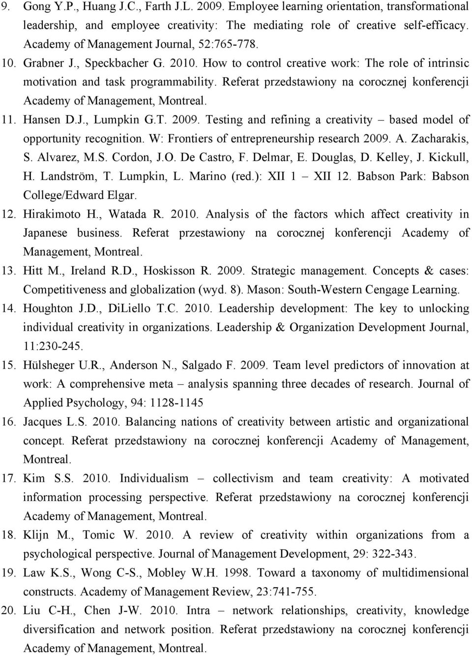 Referat przedstawiony na corocznej konferencji Academy of Management, Montreal. 11. Hansen D.J., Lumpkin G.T. 2009. Testing and refining a creativity based model of opportunity recognition.