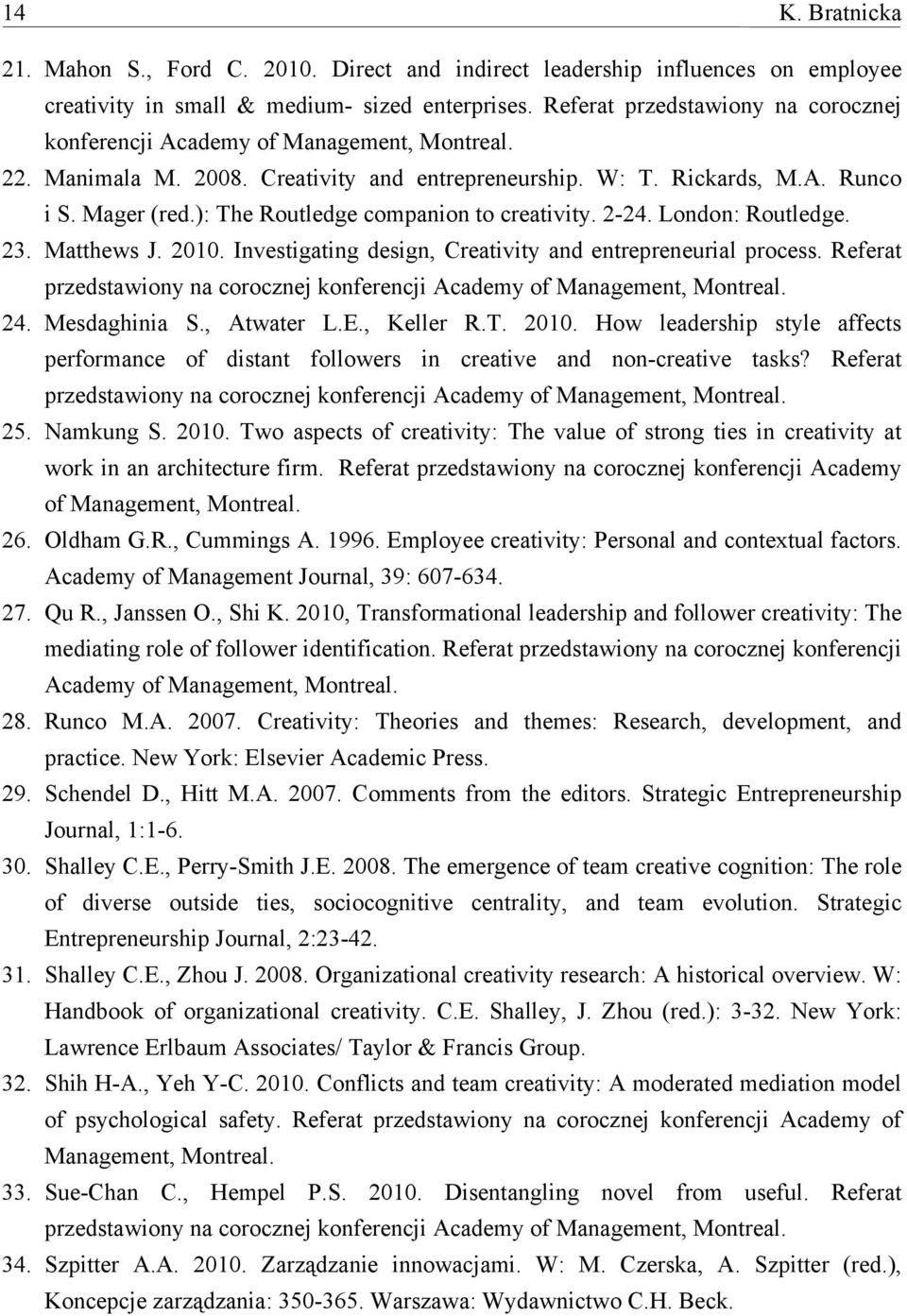 ): The Routledge companion to creativity. 2-24. London: Routledge. 23. Matthews J. 2010. Investigating design, Creativity and entrepreneurial process.