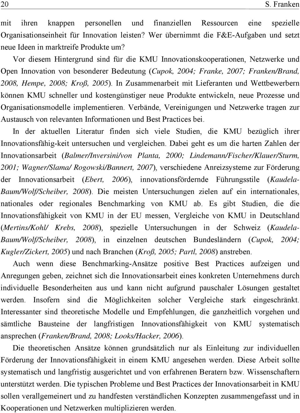 Vor diesem Hintergrund sind für die KMU Innovationskooperationen, Netzwerke und Open Innovation von besonderer Bedeutung (Cupok, 2004; Franke, 2007; Franken/Brand, 2008, Hempe, 2008; Kroß, 2005).