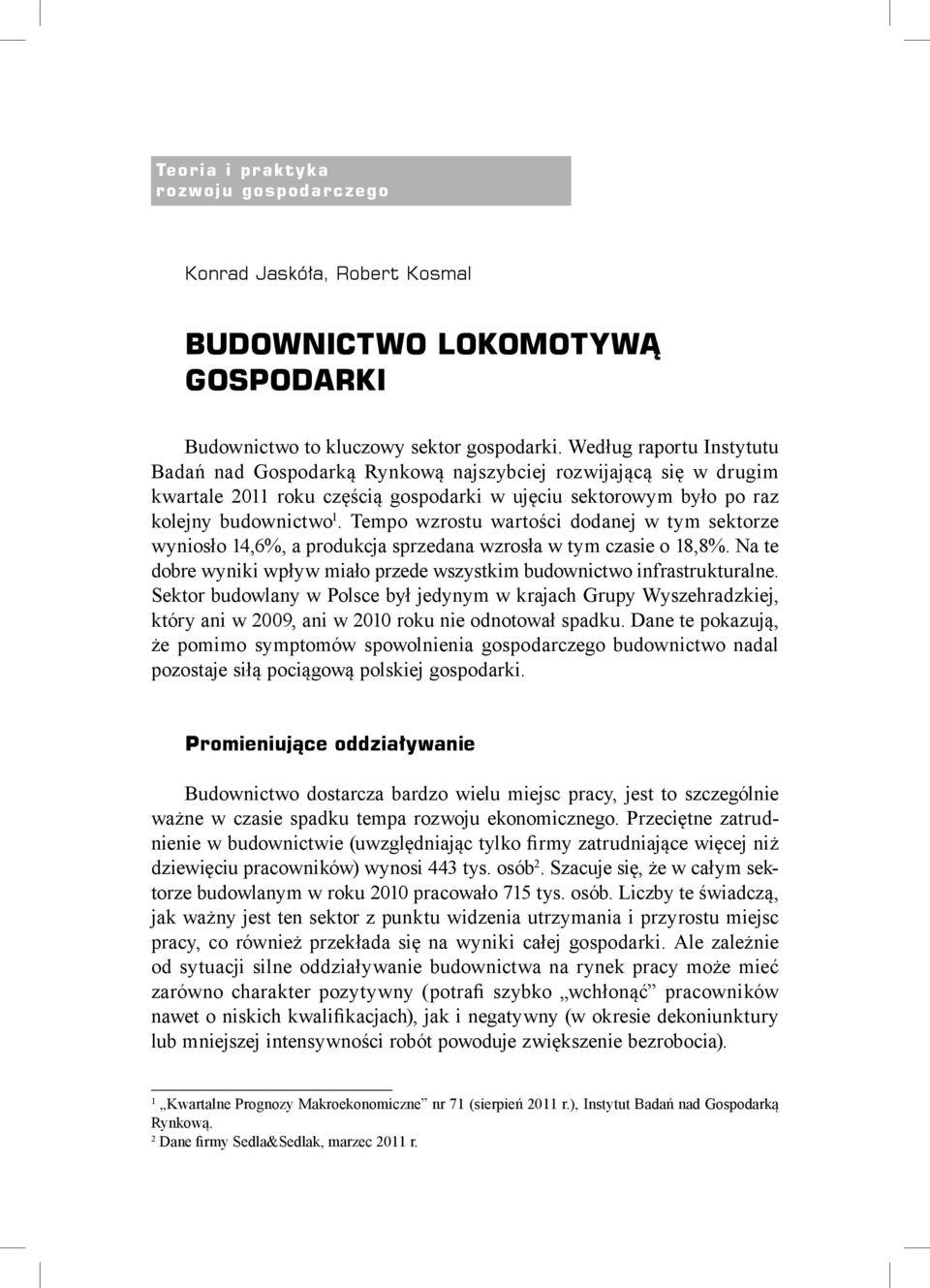 Tempo wzrostu wartości dodanej w tym sektorze wyniosło 14,6%, a produkcja sprzedana wzrosła w tym czasie o 18,8%. Na te dobre wyniki wpływ miało przede wszystkim budownictwo infrastrukturalne.