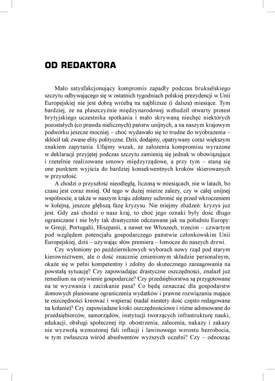 Tym bardziej, że na płaszczyźnie międzynarodowej wzbudził otwarty protest brytyjskiego uczestnika spotkania i mało skrywaną niechęć niektórych pozostałych (co prawda nielicznych) państw unijnych, a