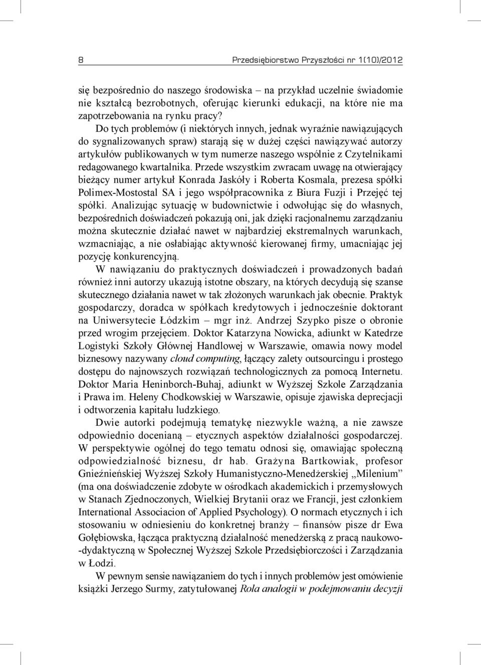 Do tych problemów (i niektórych innych, jednak wyraźnie nawiązujących do sygnalizowanych spraw) starają się w dużej części nawiązywać autorzy artykułów publikowanych w tym numerze naszego wspólnie z