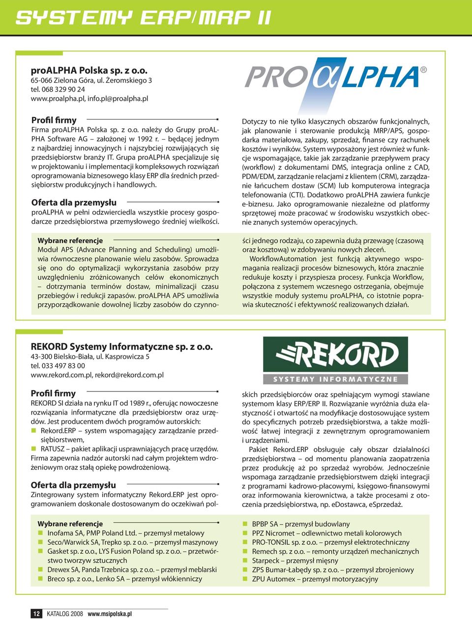 Grupa proalpha specjalizuje się w projektowaniu i implementacji kompleksowych rozwiązań oprogramowania biznesowego klasy ERP dla średnich przedsiębiorstw produkcyjnych i handlowych.
