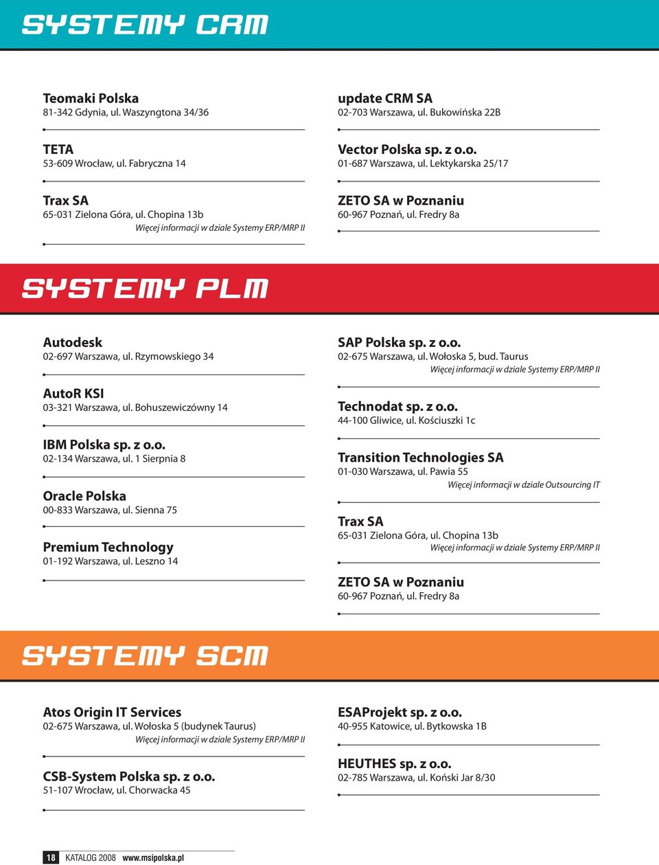 Bohuszewiczówny 14 IBM Polska sp. z o.o. 02-134 Warszawa, ul. 1 Sierpnia 8 Oracle Polska 00-833 Warszawa, ul. Sienna 75 Premium Technology 01-192 Warszawa, ul. Leszno 14 SAP Polska sp. z o.o. 02-675 Warszawa, ul.