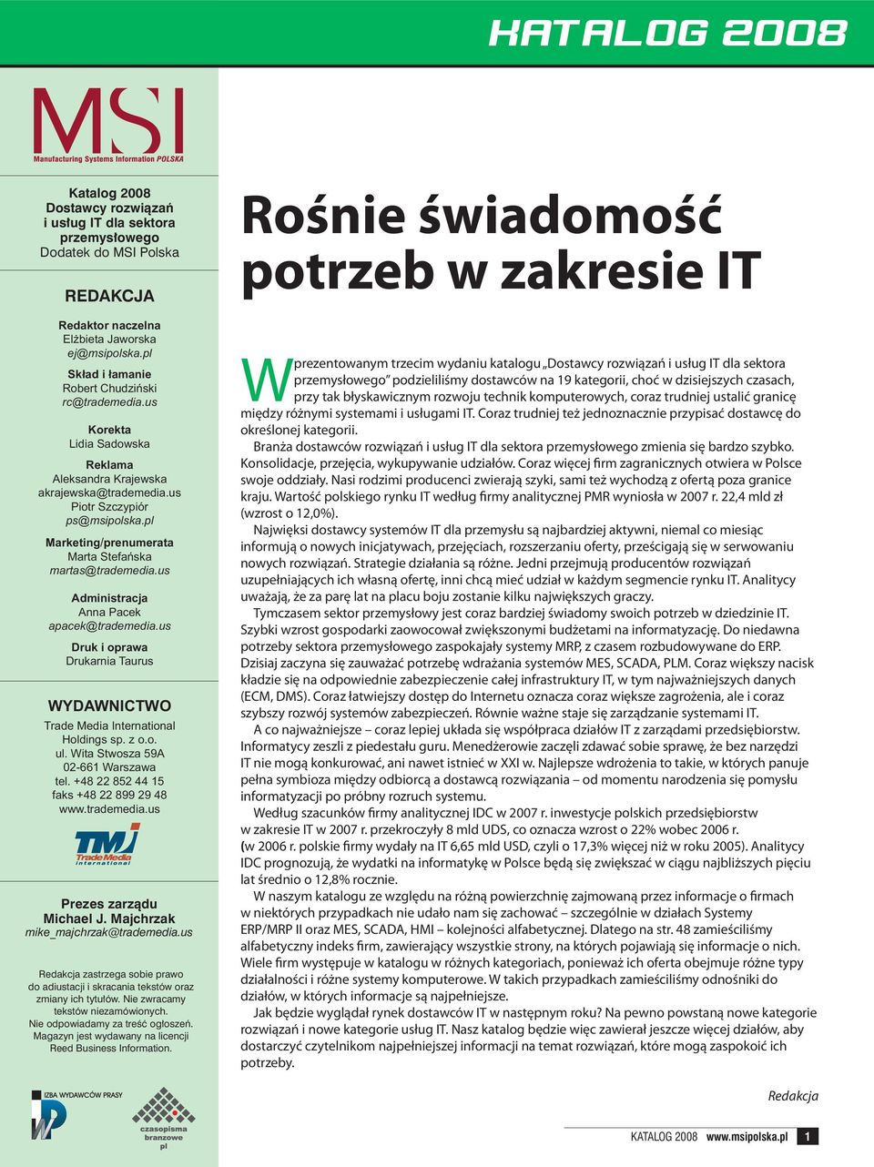 pl Marketing/prenumerata Marta Stefańska martas@trademedia.us Administracja Anna Pacek apacek@trademedia.us Druk i oprawa Drukarnia Taurus WYDAWNICTWO Trade Media International Holdings sp. z o.o. ul.