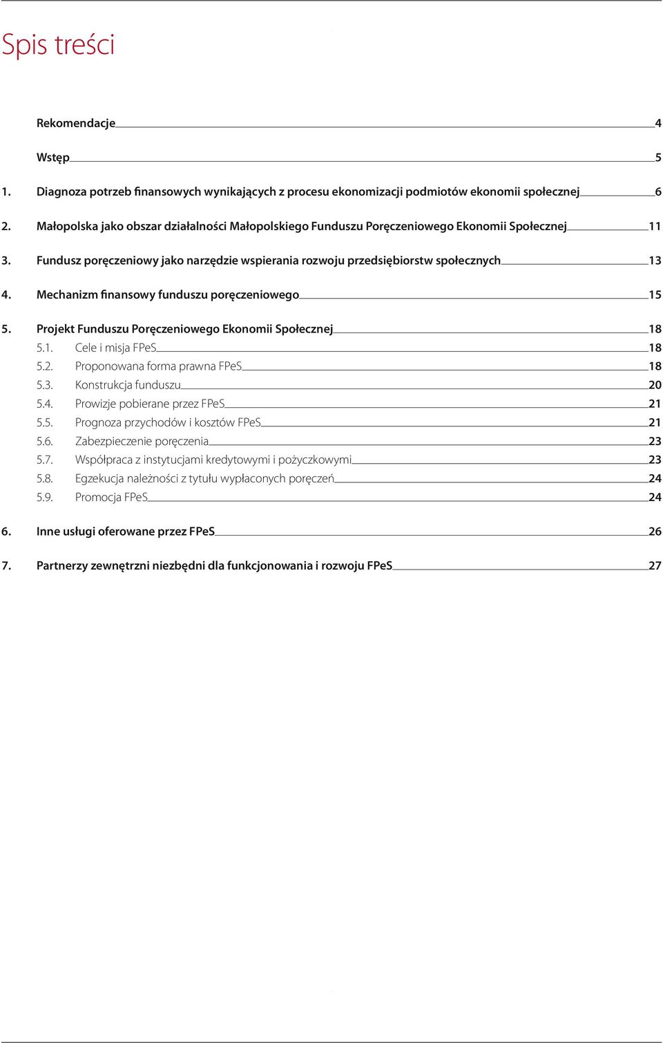 Mechanizm finansowy funduszu poręczeniowego 15 5. Projekt Funduszu Poręczeniowego Ekonomii Społecznej 18 5.1. Cele i misja FPeS 18 5.2. Proponowana forma prawna FPeS 18 5.3. Konstrukcja funduszu 20 5.