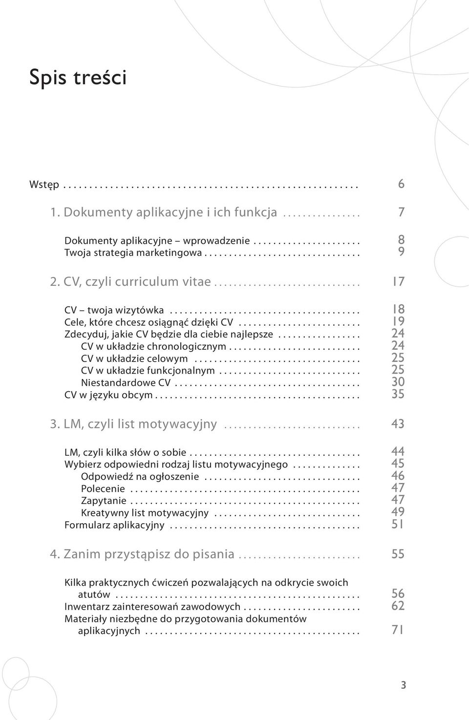 .. CV w układzie funkcjonalnym... 25 25 Niestandardowe CV... CV w języku obcym... 30 35 3. LM, czyli list motywacyjny... 43 LM, czyli kilka słów o sobie.