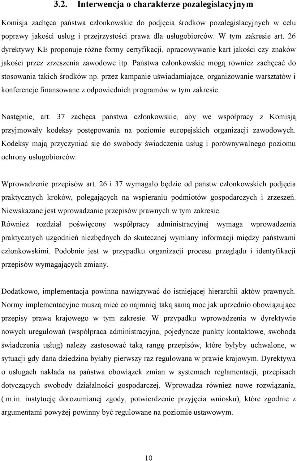 Państwa członkowskie mogą również zachęcać do stosowania takich środków np. przez kampanie uświadamiające, organizowanie warsztatów i konferencje finansowane z odpowiednich programów w tym zakresie.