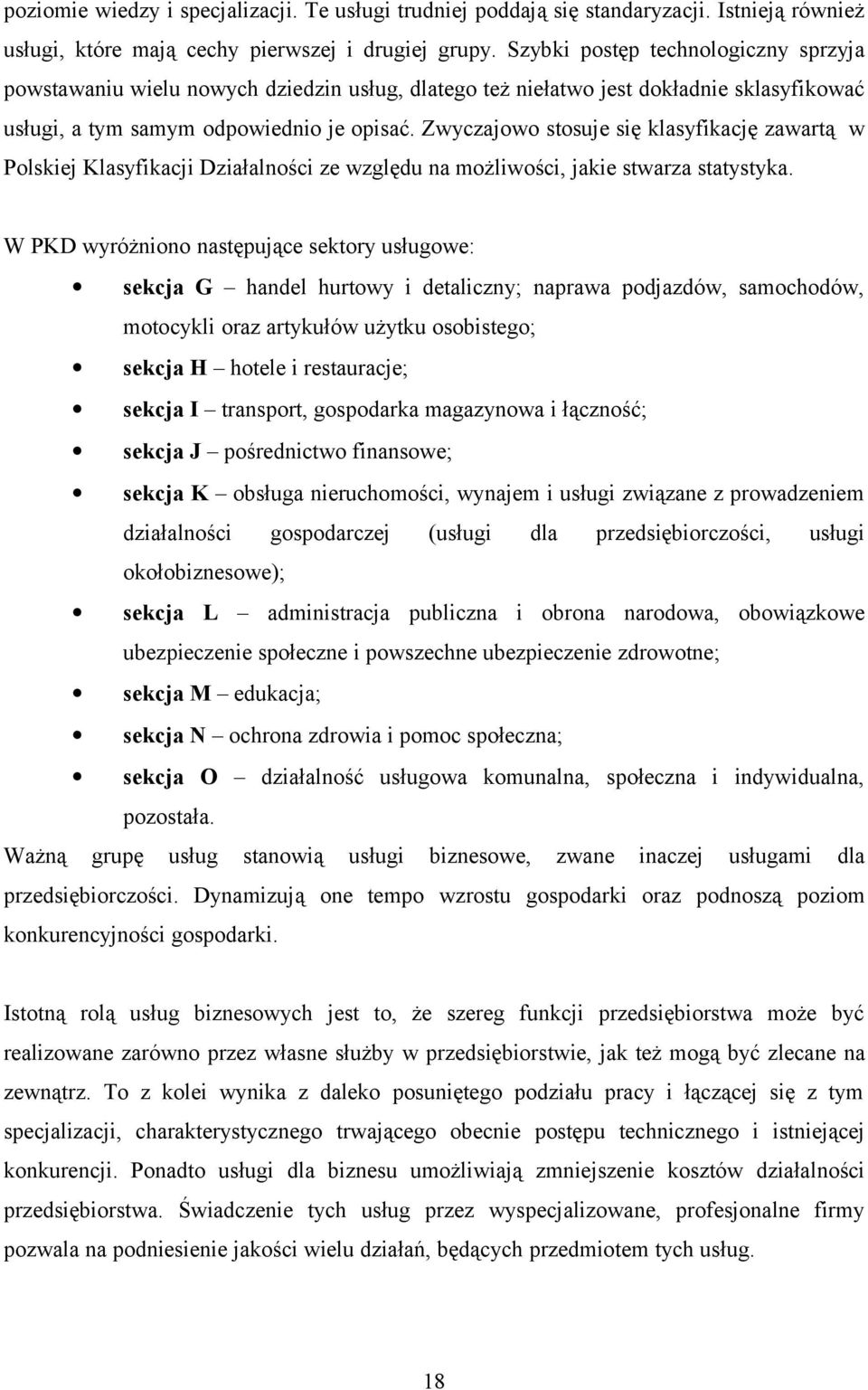 Zwyczajowo stosuje się klasyfikację zawartą w Polskiej Klasyfikacji Działalności ze względu na możliwości, jakie stwarza statystyka.