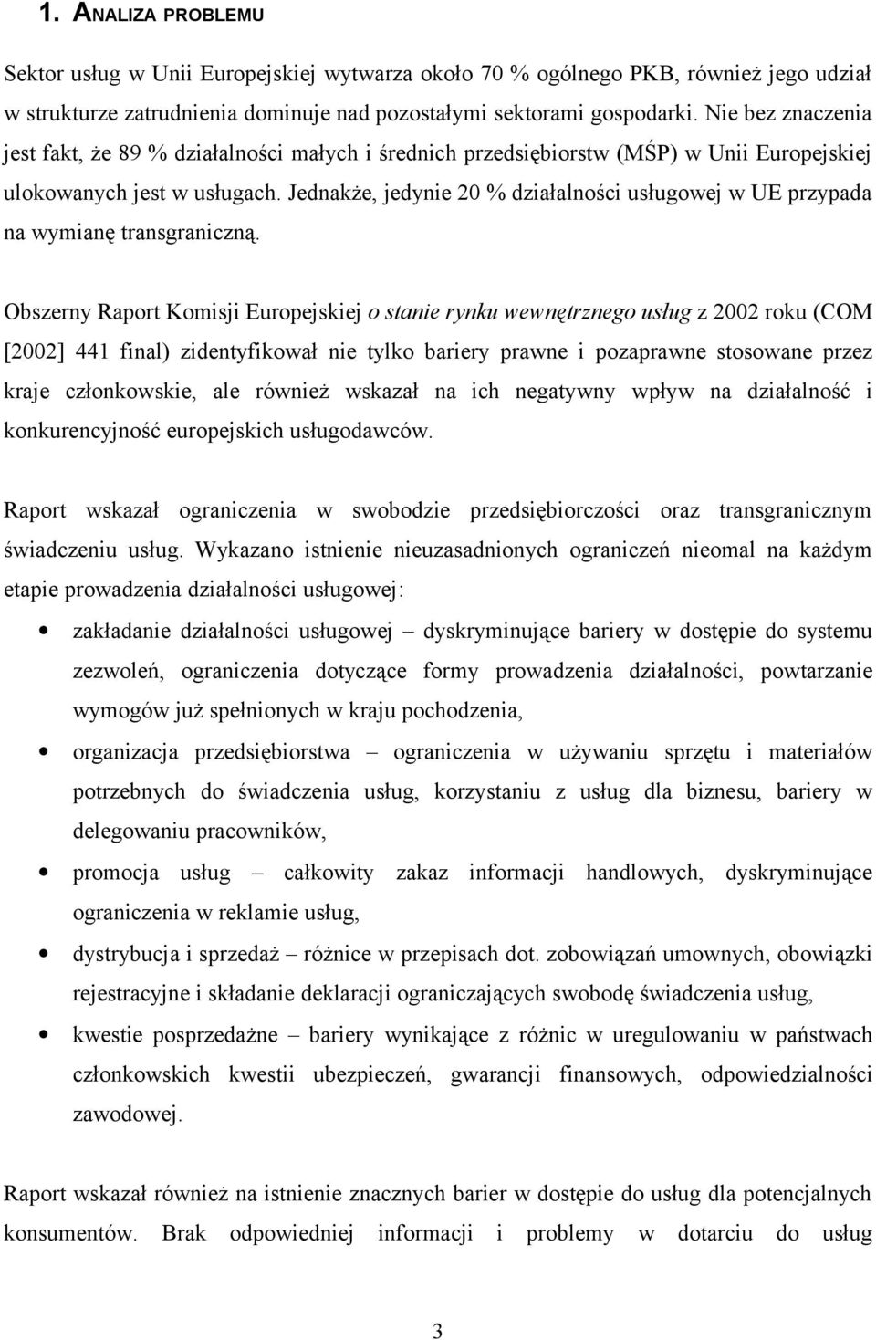 Jednakże, jedynie 20 % działalności usługowej w UE przypada na wymianę transgraniczną.