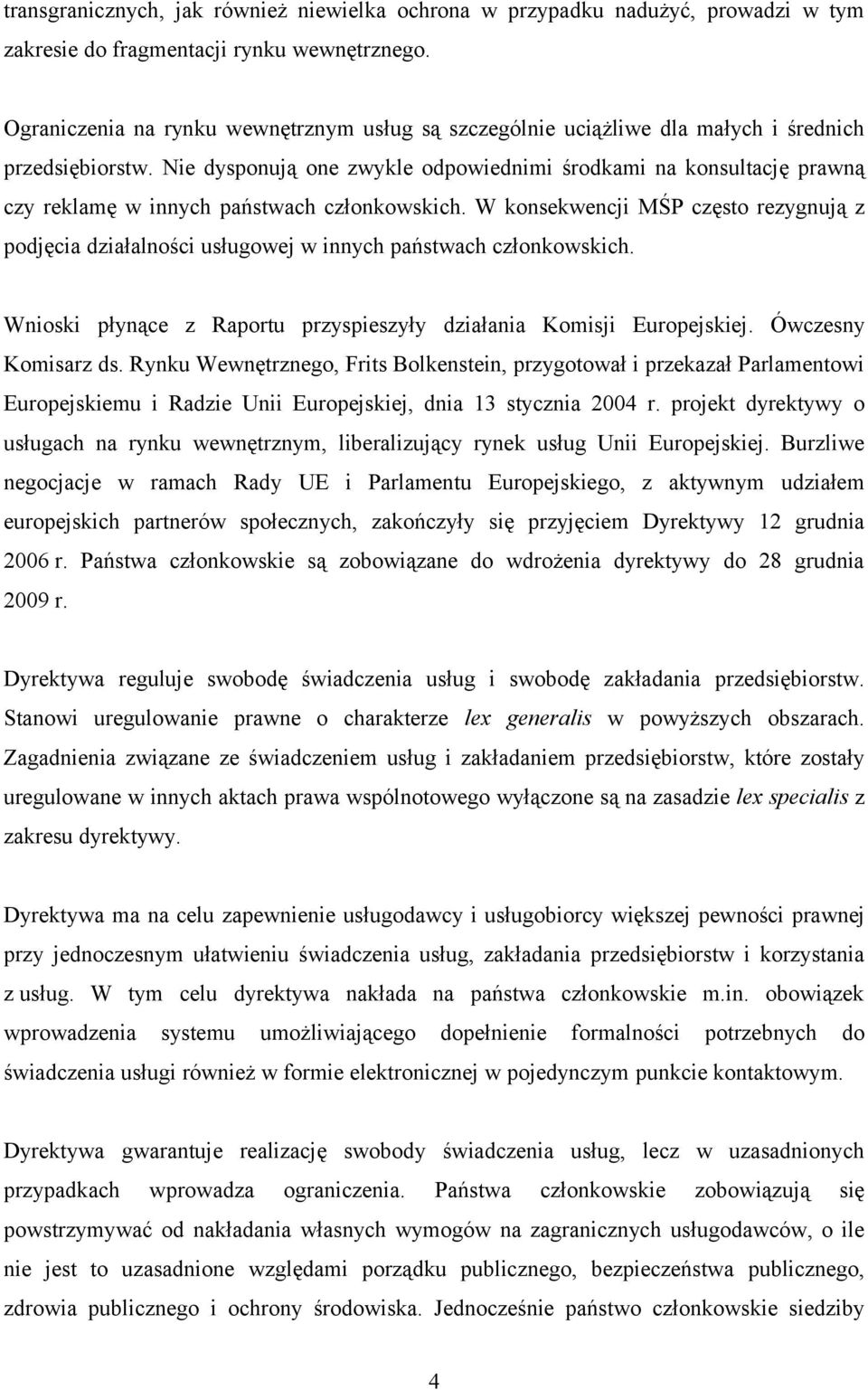 Nie dysponują one zwykle odpowiednimi środkami na konsultację prawną czy reklamę w innych państwach członkowskich.