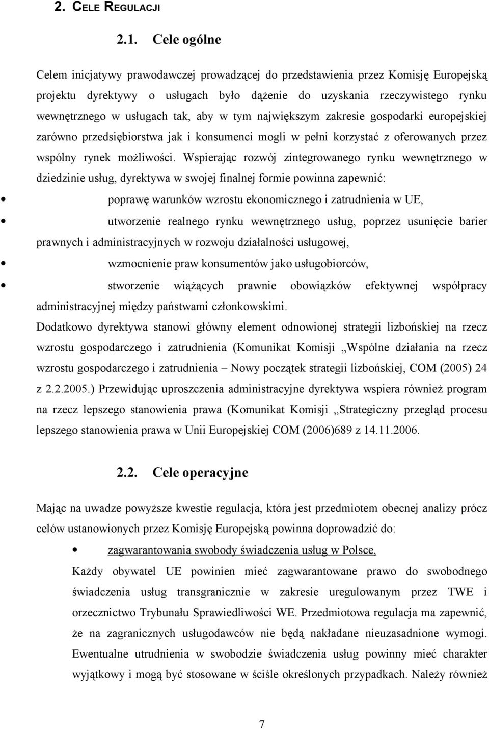 tak, aby w tym największym zakresie gospodarki europejskiej zarówno przedsiębiorstwa jak i konsumenci mogli w pełni korzystać z oferowanych przez wspólny rynek możliwości.