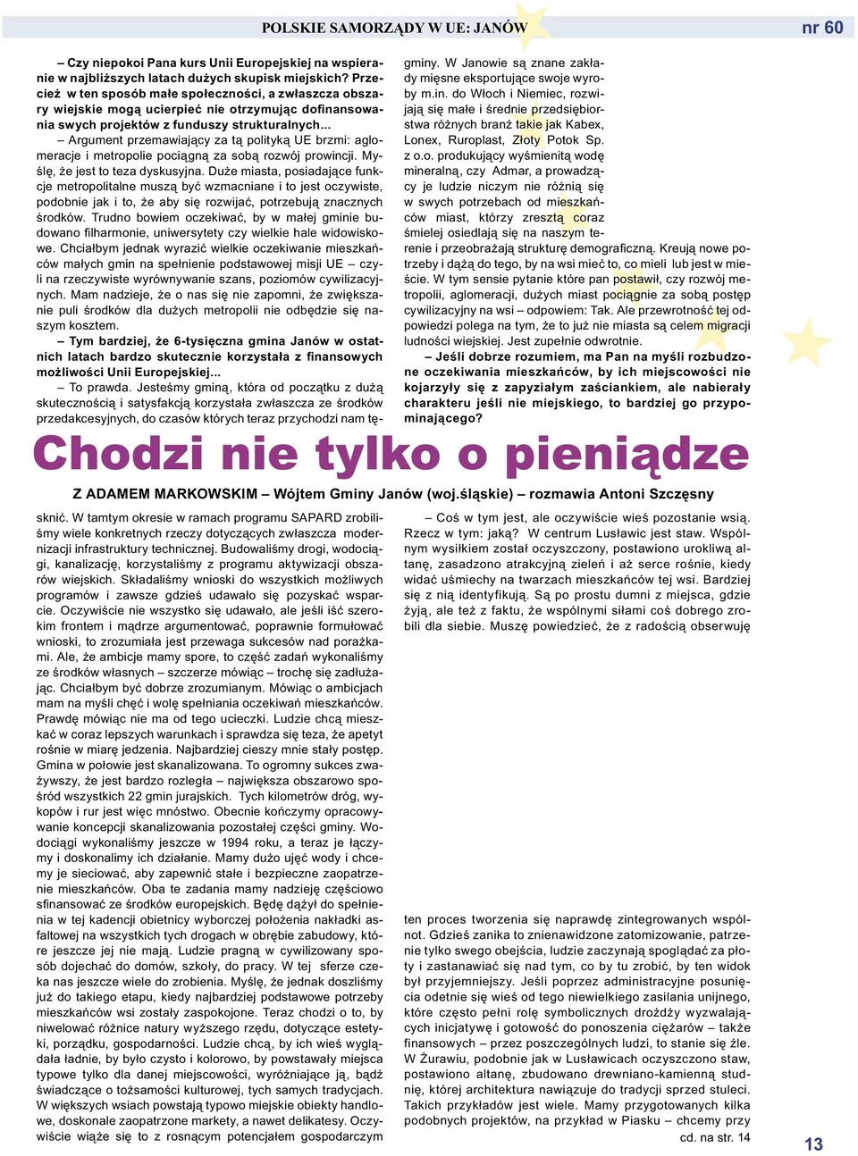 .. Argument przemawiający za tą polityką UE brzmi: aglomeracje i metropolie pociągną za sobą rozwój prowincji. Myślę, że jest to teza dyskusyjna.