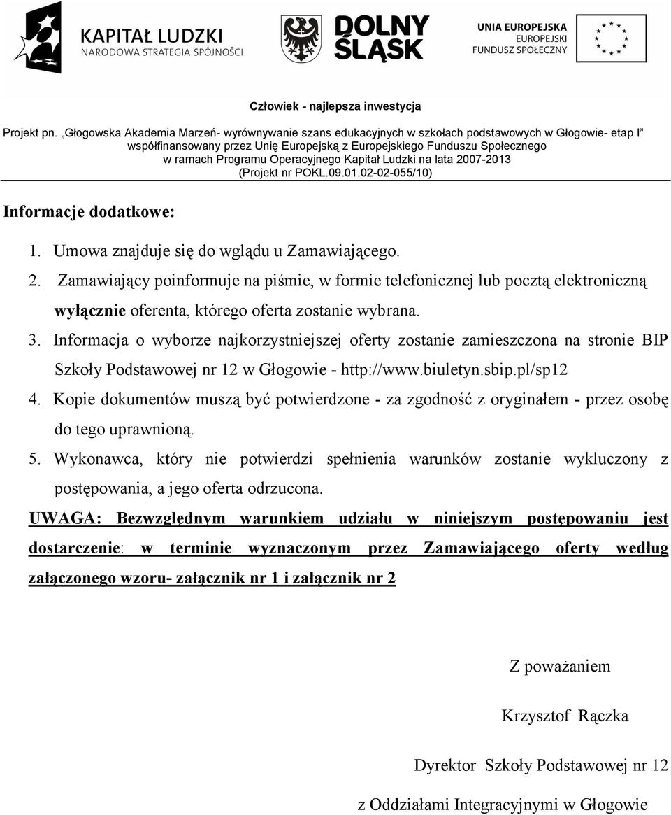 Informacja o wyborze najkorzystniejszej oferty zostanie zamieszczona na stronie BIP Szkoły Podstawowej nr 12 w Głogowie - http://www.biuletyn.sbip.pl/sp12 4.