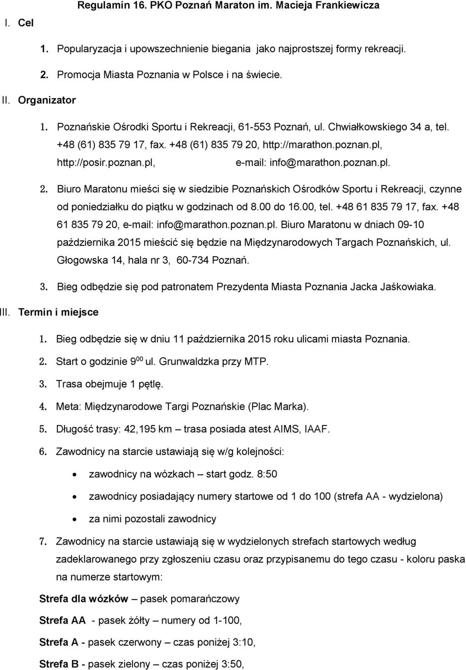 poznan.pl. 2. Biuro Maratonu mieści się w siedzibie Poznańskich Ośrodków Sportu i Rekreacji, czynne od poniedziałku do piątku w godzinach od 8.00 do 16.00, tel. +48 61 835 79 17, fax.