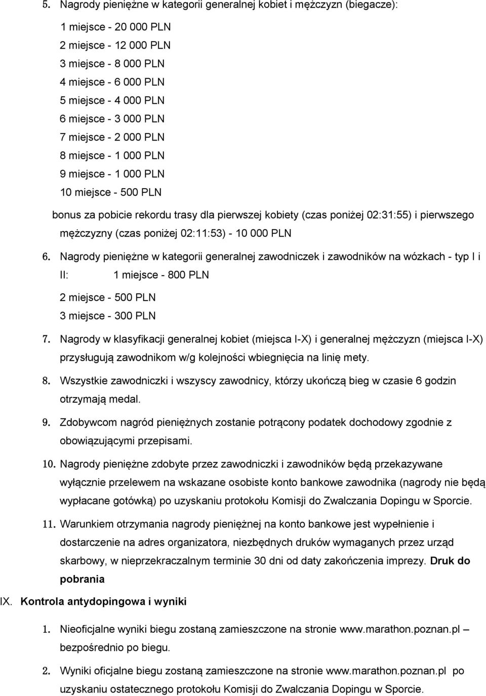 (czas poniżej 02:11:53) - 10 000 PLN 6. Nagrody pieniężne w kategorii generalnej zawodniczek i zawodników na wózkach - typ I i II: 1 miejsce - 800 PLN 2 miejsce - 500 PLN 3 miejsce - 300 PLN 7.