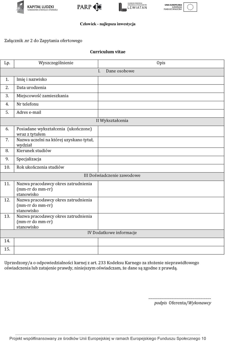 Dane osobowe II Wykształcenia III Doświadczenie zawodowe 11. Nazwa pracodawcy okres zatrudnienia (mm-rr do mm-rr) stanowisko 12. Nazwa pracodawcy okres zatrudnienia (mm-rr do mm-rr) stanowisko 13.