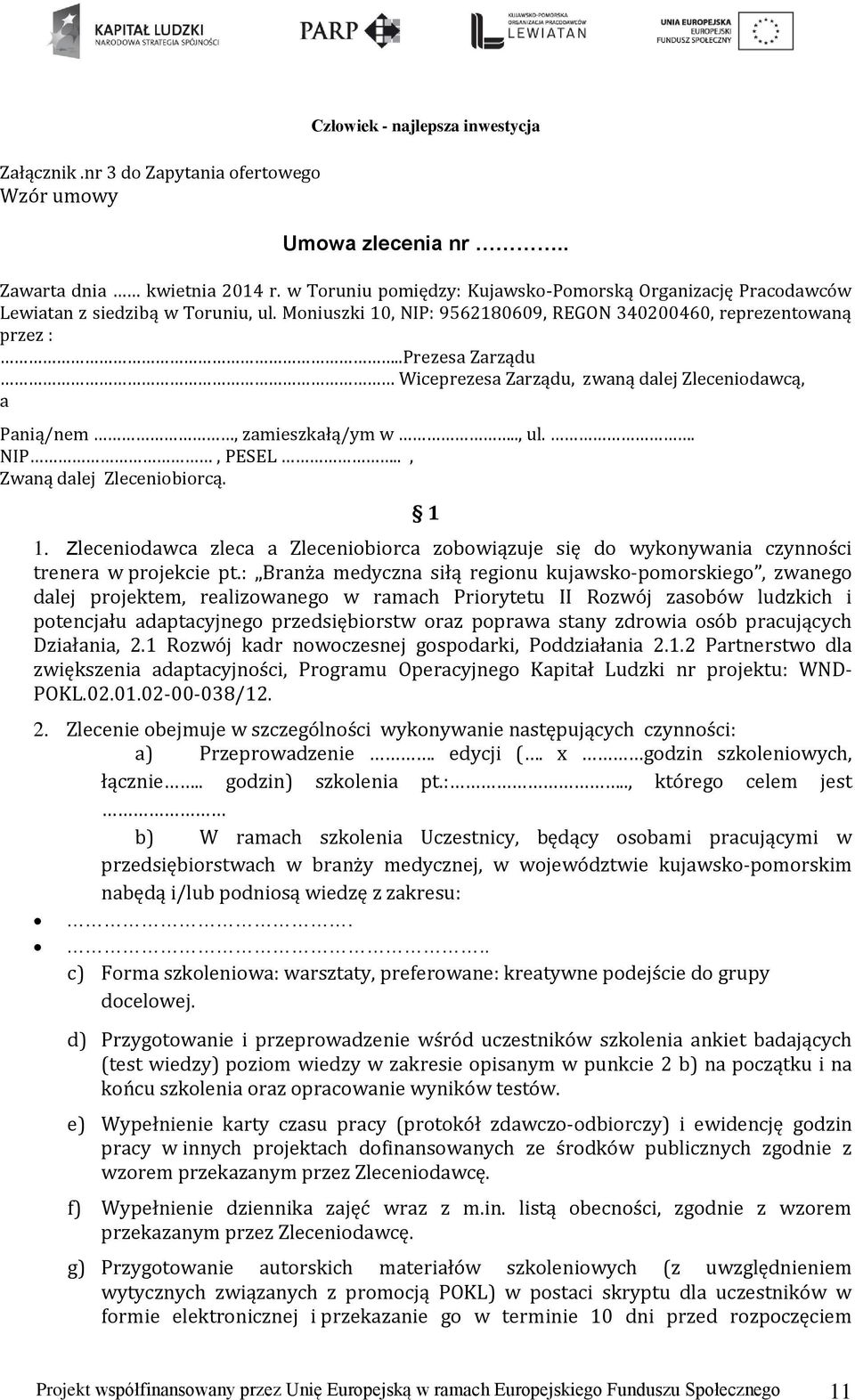 .Prezesa Zarządu Wiceprezesa Zarządu, zwaną dalej Zleceniodawcą, a Panią/nem, zamieszkałą/ym w.., ul.. NIP, PESEL.., Zwaną dalej Zleceniobiorcą. 1 1.