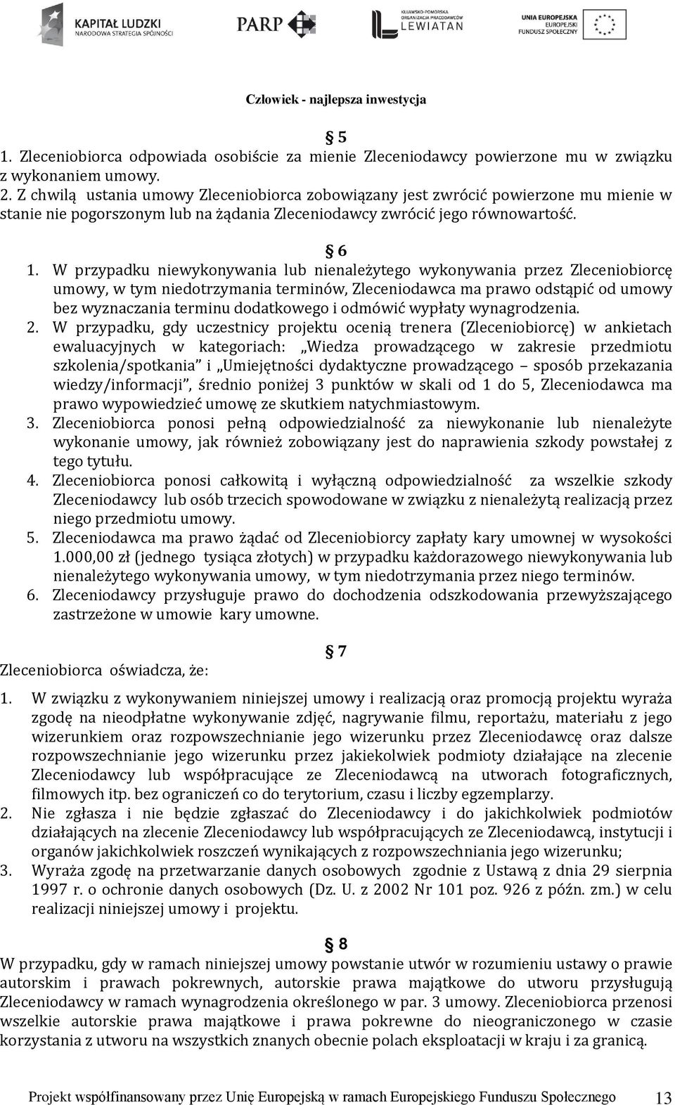 W przypadku niewykonywania lub nienależytego wykonywania przez Zleceniobiorcę umowy, w tym niedotrzymania terminów, Zleceniodawca ma prawo odstąpić od umowy bez wyznaczania terminu dodatkowego i