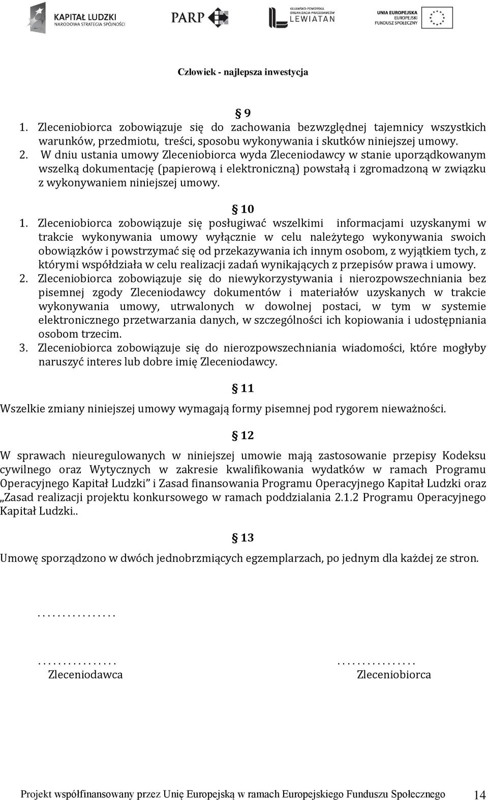 Zleceniobiorca zobowiązuje się posługiwać wszelkimi informacjami uzyskanymi w trakcie wykonywania umowy wyłącznie w celu należytego wykonywania swoich obowiązków i powstrzymać się od przekazywania