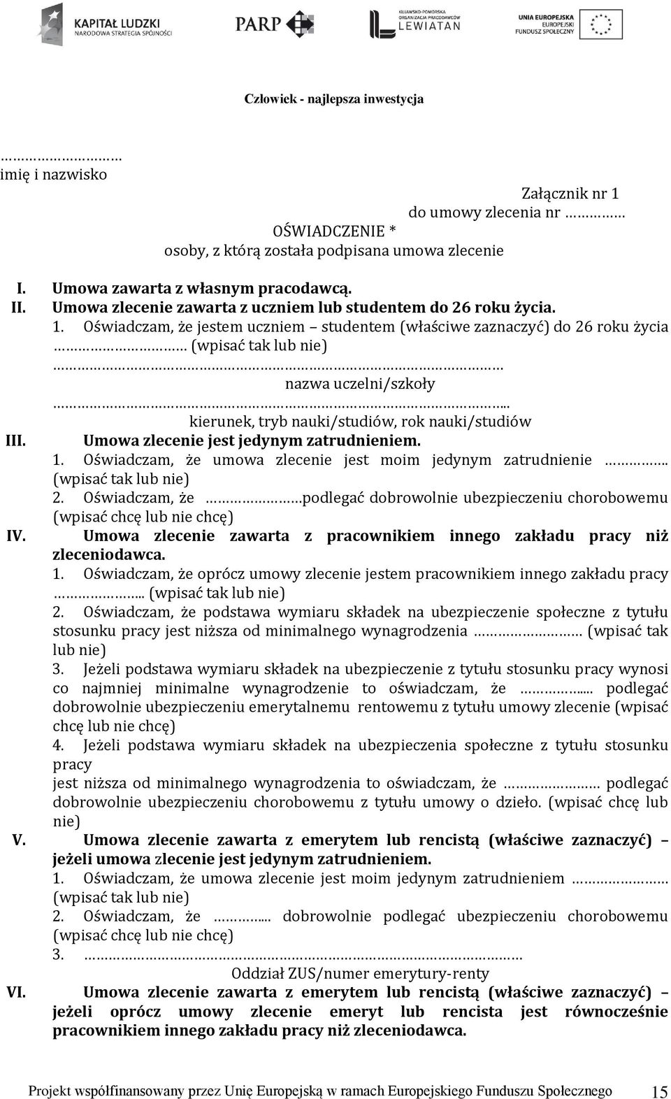 . kierunek, tryb nauki/studiów, rok nauki/studiów III. Umowa zlecenie jest jedynym zatrudnieniem. 1. Oświadczam, że umowa zlecenie jest moim jedynym zatrudnienie. (wpisać tak lub nie) 2.