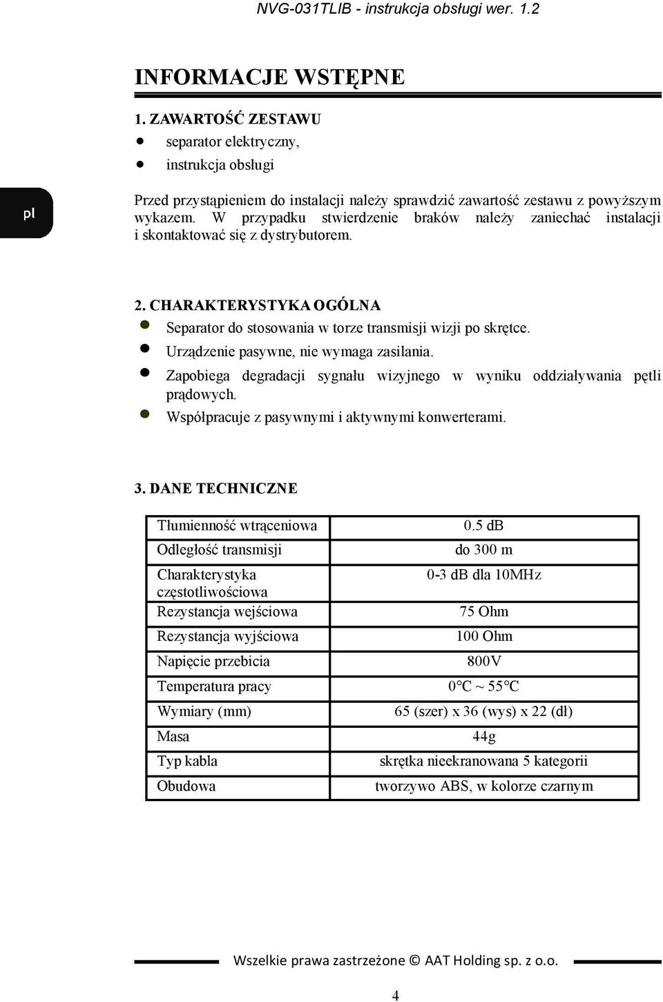 W przypadku stwierdzenie braków należy zaniechać instalacji i skontaktować się z dystrybutorem. 2. CHARAKTERYSTYKA OGÓLNA Separator do stosowania w torze transmisji wizji po skrętce.