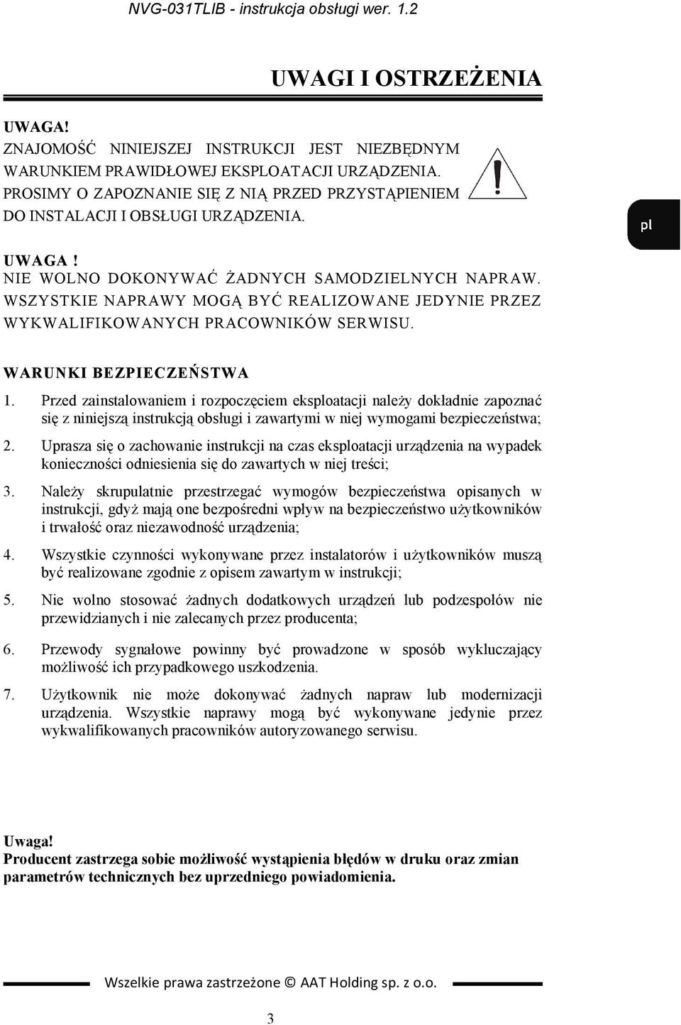 WSZYSTKIE NAPRAWY MOGĄ BYĆ REALIZOWANE JEDYNIE PRZEZ WYKWALIFIKOWANYCH PRACOWNIKÓW SERWISU. WARUNKI BEZPIECZEŃSTWA 1.