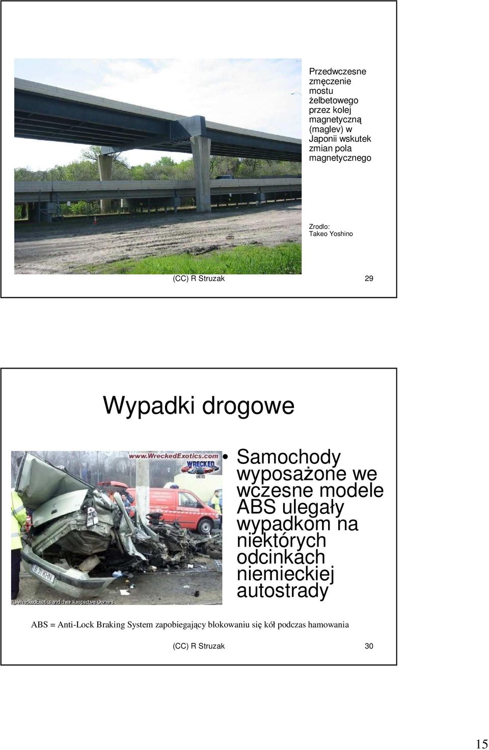 wyposaŝone we wczesne modele ABS ulegały wypadkom na niektórych odcinkach niemieckiej