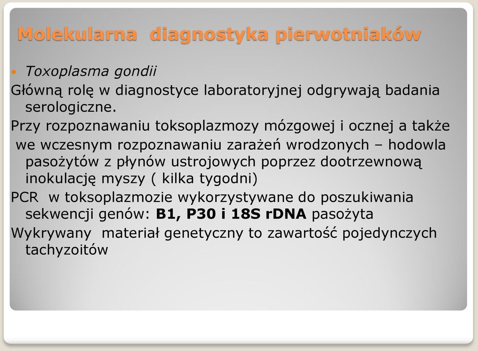 Przy rozpoznawaniu toksoplazmozy mózgowej i ocznej a także we wczesnym rozpoznawaniu zarażeń wrodzonych hodowla pasożytów