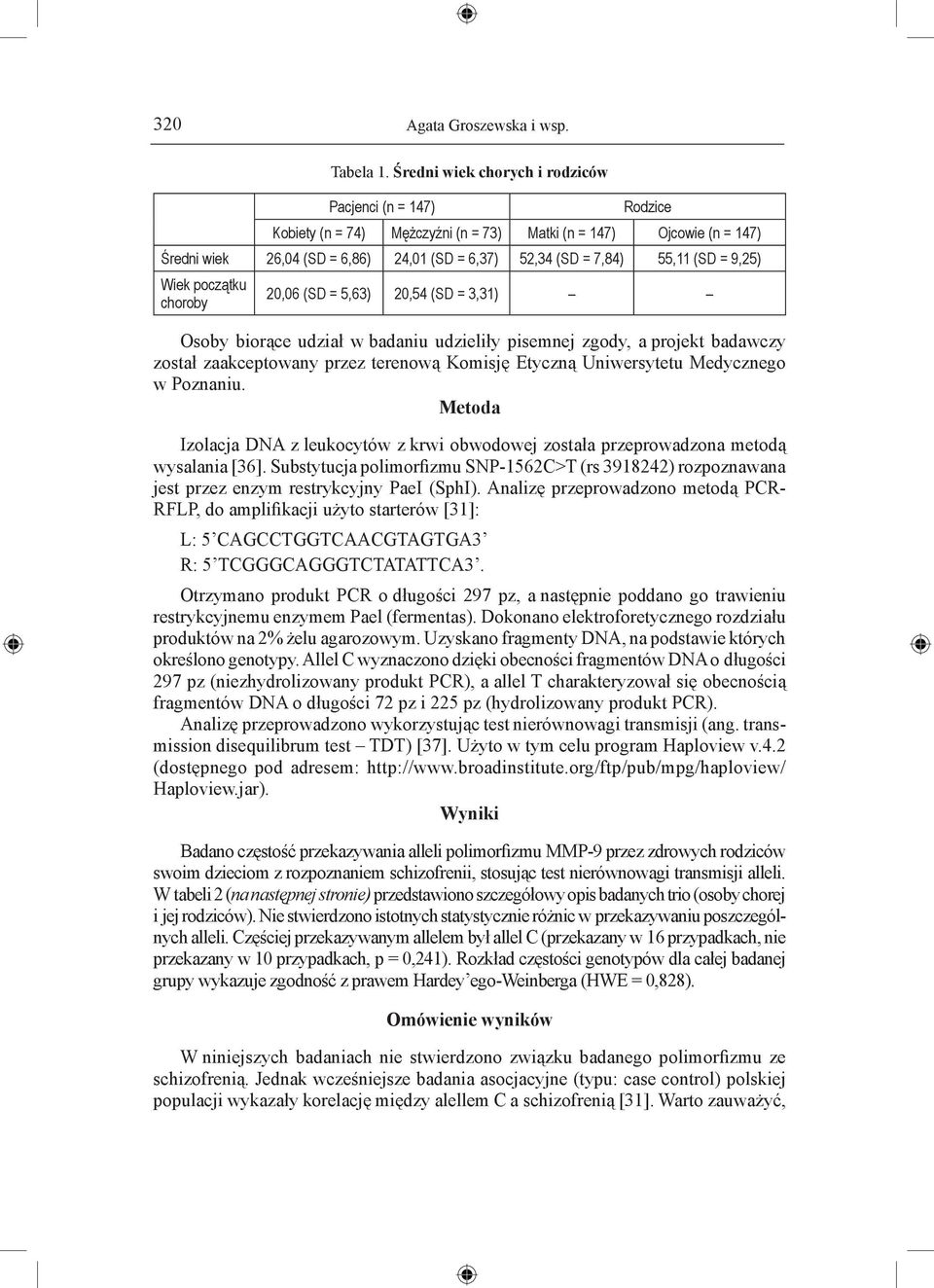 (SD = 9,25) Wiek początku choroby 20,06 (SD = 5,63) 20,54 (SD = 3,31) Osoby biorące udział w badaniu udzieliły pisemnej zgody, a projekt badawczy został zaakceptowany przez terenową Komisję Etyczną