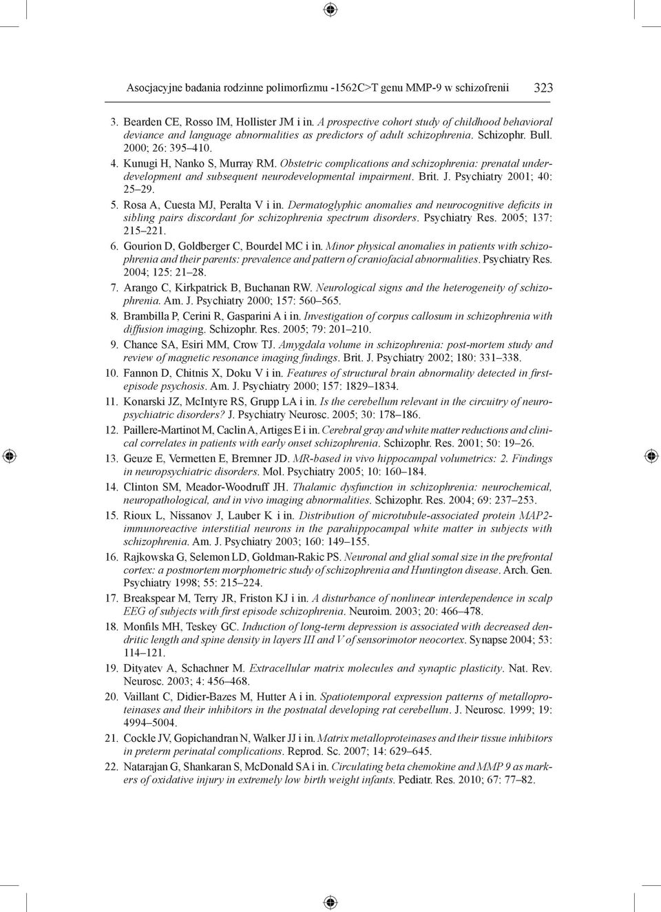 Obstetric complications and schizophrenia: prenatal underdevelopment and subsequent neurodevelopmental impairment. Brit. J. Psychiatry 2001; 40: 25 29. 5. Rosa A, Cuesta MJ, Peralta V i in.