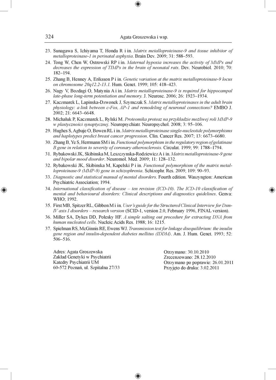 Zhang B, Henney A, Eriksson P i in. Genetic variation at the matrix metalloproteinase-9 locus on chromosome 20q12.2-13.1. Hum. Genet. 1999; 105: 418 423. 26. Nagy V, Bozdagi O, Matynia A i in.