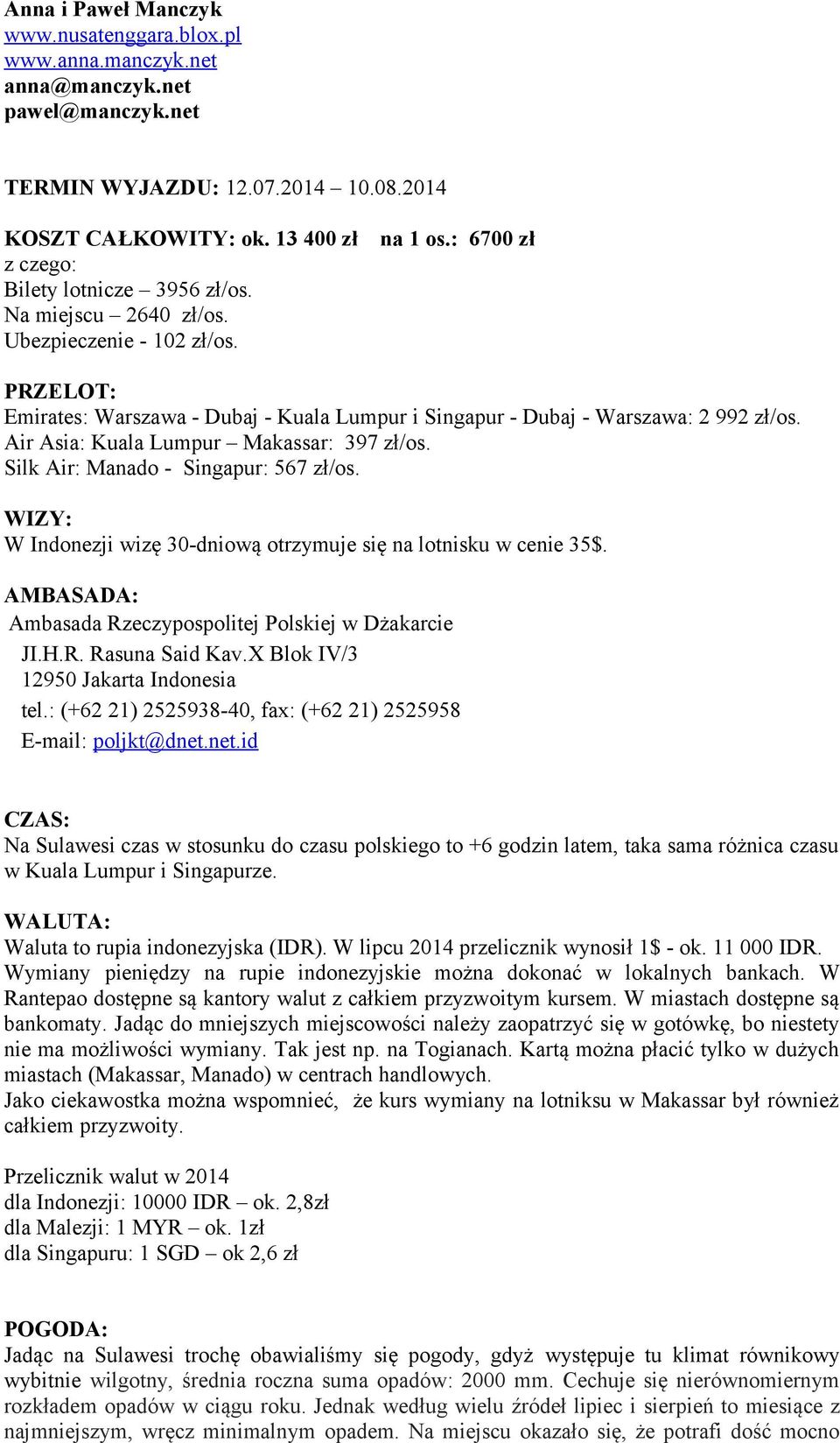 Air Asia: Kuala Lumpur Makassar: 397 zł/os. Silk Air: Manado - Singapur: 567 zł/os. WIZY: W Indonezji wizę 30-dniową otrzymuje się na lotnisku w cenie 35$.