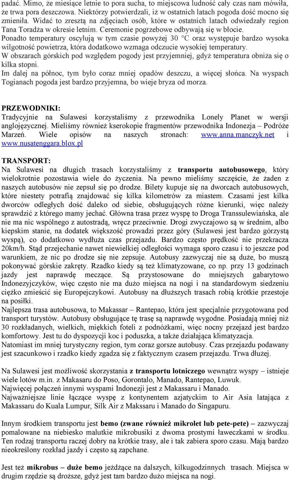 Ponadto temperatury oscylują w tym czasie powyżej 30 C oraz występuje bardzo wysoka wilgotność powietrza, która dodatkowo wzmaga odczucie wysokiej temperatury.