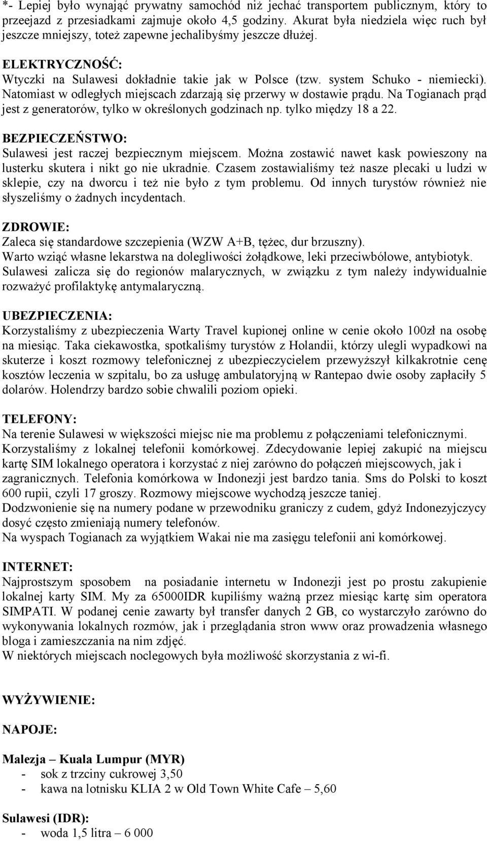 Natomiast w odległych miejscach zdarzają się przerwy w dostawie prądu. Na Togianach prąd jest z generatorów, tylko w określonych godzinach np. tylko między 18 a 22.