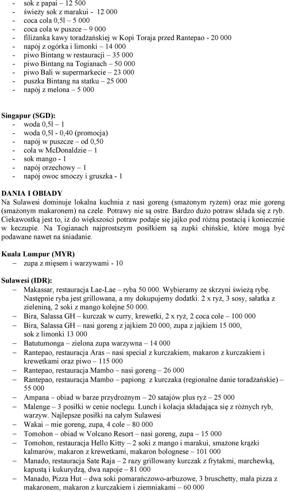 - woda 0,5l - 0,40 (promocja) - napój w puszcze od 0,50 - cola w McDonaldzie 1 - sok mango - 1 - napój orzechowy 1 - napój owoc smoczy i gruszka - 1 DANIA I OBIADY Na Sulawesi dominuje lokalna
