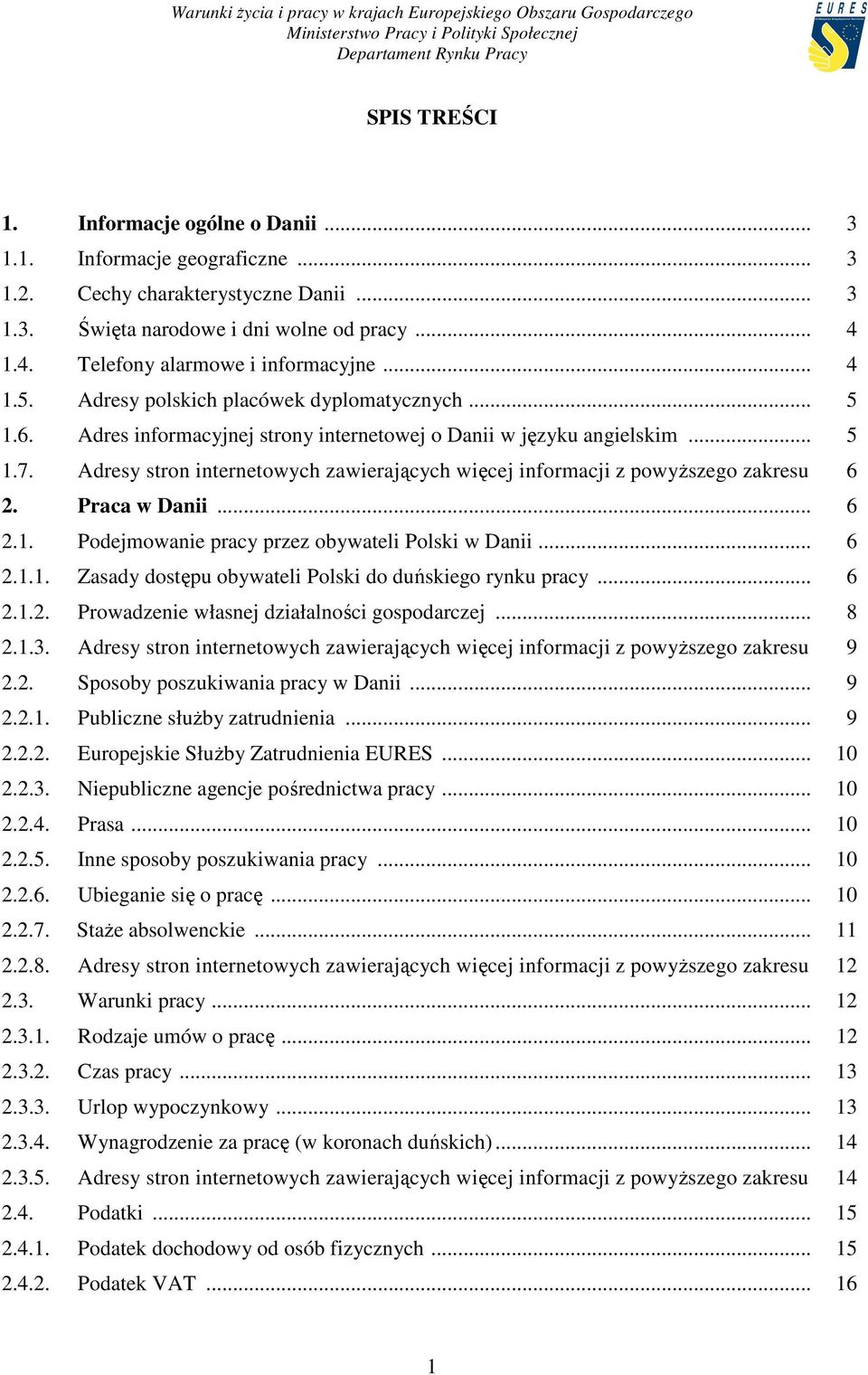 Adresy stron internetowych zawierających więcej informacji z powyŝszego zakresu 6 2. Praca w Danii... 6 2.1. Podejmowanie pracy przez obywateli Polski w Danii... 6 2.1.1. Zasady dostępu obywateli Polski do duńskiego rynku pracy.