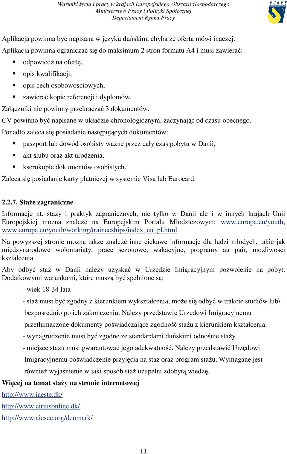 Załączniki nie powinny przekraczać 3 dokumentów. CV powinno być napisane w układzie chronologicznym, zaczynając od czasu obecnego.